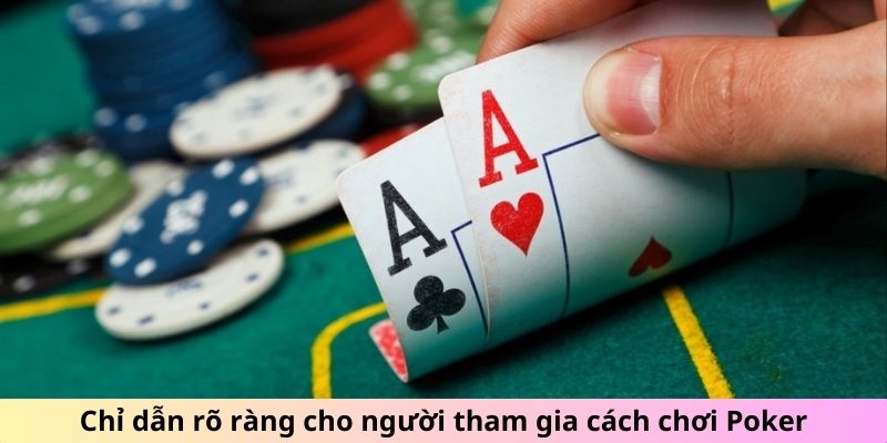 Chỉ dẫn rõ ràng cho người tham gia cách chơi Poker