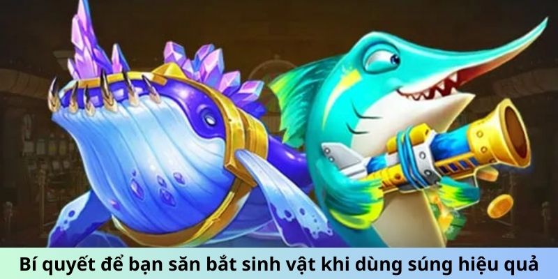 Bí quyết để bạn săn bắt sinh vật khi dùng súng hiệu quả
